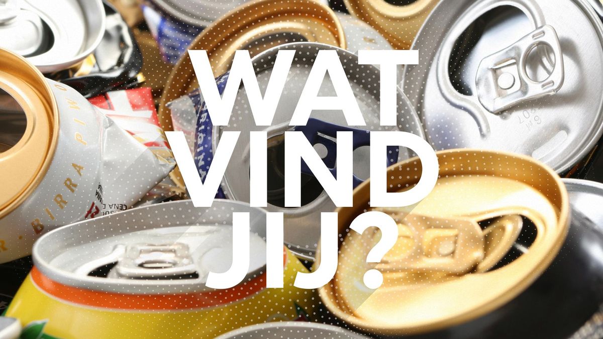 Wat vind jij: Is 15 cent statiegeld voor een blikje een goed idee