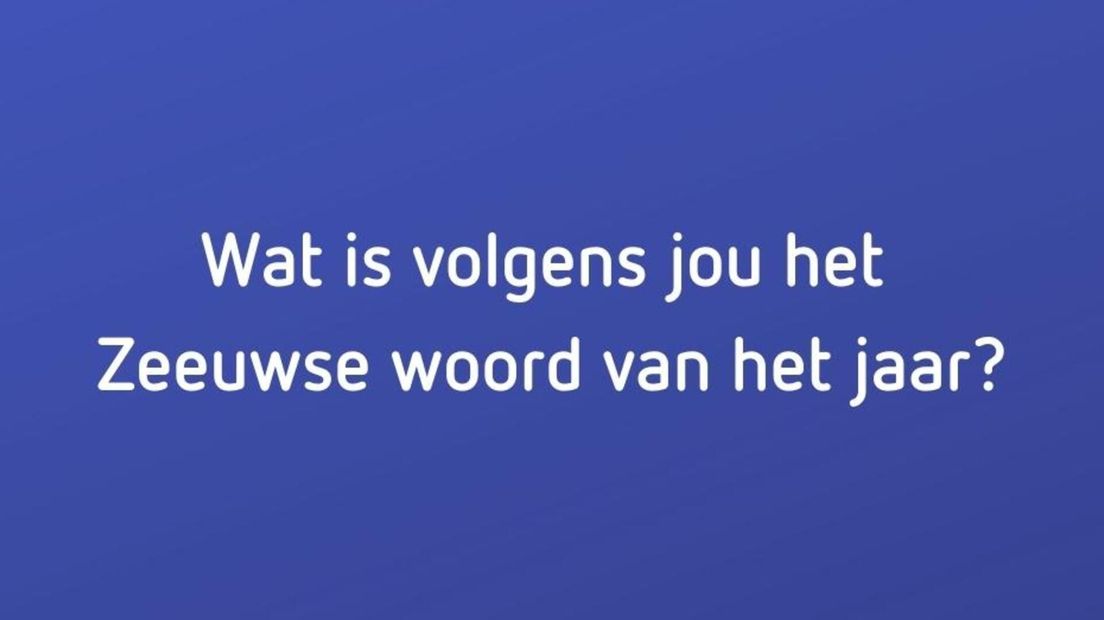 Wat is het Zeeuwse woord van 2021? Dat is aan jou! - Omroep Zeeland